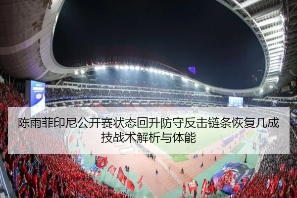 陈雨菲印尼公开赛状态回升防守反击链条恢复几成技战术解析与体能