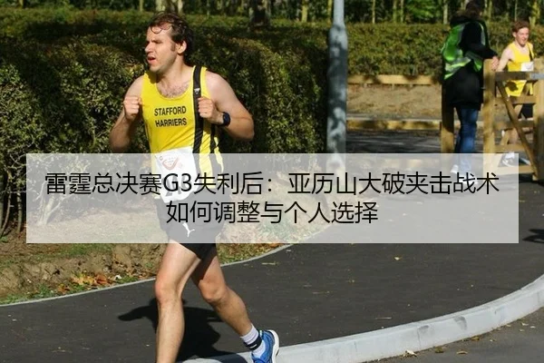 雷霆总决赛G3失利后：亚历山大破夹击战术如何调整与个人选择